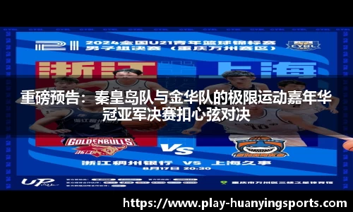 重磅预告：秦皇岛队与金华队的极限运动嘉年华冠亚军决赛扣心弦对决